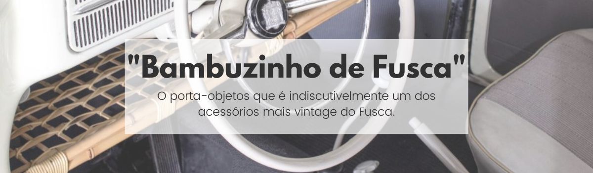 "Bambuzinho de Fusca", "porta-treco de bambu" e "quebra-joelho", um acess&oacute;rio que nunca sai de moda!